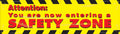 Safety Banner: Attention, You Are Now Entering A Safety Zone